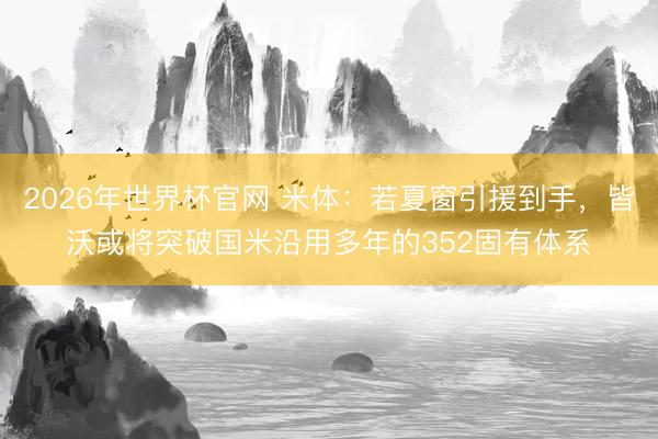 2026年世界杯官网 米体：若夏窗引援到手，皆沃或将突破国米沿用多年的352固有体系